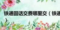 鐵通固話交費哪里交(鐵通固話怎么網上繳費)
