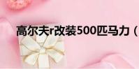 高爾夫r改裝500匹馬力(高爾夫r改裝)