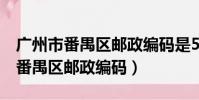 廣州市番禺區郵政編碼是510000嗎(廣州市番禺區郵政編碼)