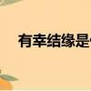 有幸結緣是什么意思（結緣是什么意思）
