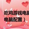 吃雞游戲電腦配置幀數120正常嗎（吃雞游戲電腦配置）