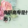 高職高專是什么學歷層次（高職高專是什么學歷）