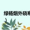 綠楊煙外曉寒輕是什么意思（綠楊煙外曉寒輕）