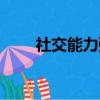 社交能力強是什么意思（社交能力）