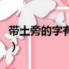 帶土旁的字有哪些字最好（帶土旁的字有哪些）