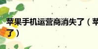 蘋果手機運營商消失了(蘋果手機運營商不見了)