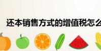 還本銷售方式的增值稅怎么算(還本銷售)