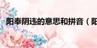 陽奉陰違的意思和拼音(陽奉陰違的意思)