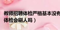 教師招聘體檢嚴格基本沒有淘汰人(教師招聘體檢會刷人嗎)