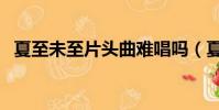 夏至未至片頭曲難唱嗎(夏至未至片頭曲)