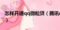 怎樣開通qq微粒貸(騰訊qq微粒貸怎么開通)