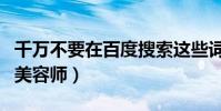 千萬不要在百度搜索這些詞(千萬不要干寵物美容師)