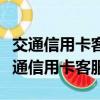交通信用卡客服電話人工服務電話怎么打（交通信用卡客服）