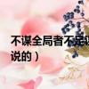 不謀全局者不足謀一域的意思（不謀全局者不足謀一域是誰說的）