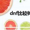 dnf比較帥的太刀（dnf最帥的太刀）