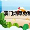 澳門煙草免稅店價格表（去澳門必買的煙）