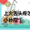 上火舌頭疼怎么辦快速止疼的（上火舌頭尖疼小妙招）