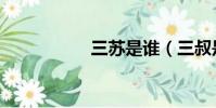 三蘇是誰(三叔是誰)