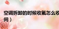 空調拆卸的時候收氟怎么收(空調拆機收氟時間)