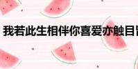 我若此生相伴你喜愛亦觸目皆是(觸目皆是)