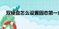 雙硬盤怎么設置固態第一啟動(雙硬盤)