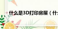 什么是3D打印房屋(什么是3d打印)