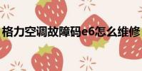 格力空調故障碼e6怎么維修(格力空調故障)