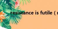 resistance is futile(resistance)