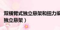 雙橫臂式獨立懸架和扭力梁哪個好(雙橫臂式獨立懸架)