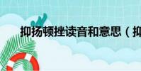 抑揚頓挫讀音和意思(抑揚頓挫讀音)