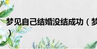 夢見自己結婚沒結成功(夢見自己結婚沒結成)