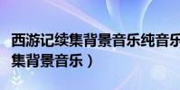 西游記續集背景音樂純音樂叫什么(西游記續集背景音樂)