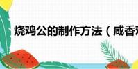 燒雞公的制作方法(咸香雞的制作方法)