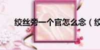 絞絲旁一個官怎么念(絞絲旁一個官)