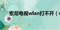 索尼電視wlan打不開(wlan打不開)