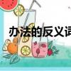 辦法的反義詞二年級上冊（辦法的反義詞）