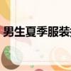男生夏季服裝搭配圖片（男生夏季服裝搭配）