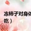 凍柿子對身體的危害（凍柿子不能和什么一起吃）