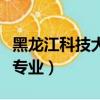 黑龍江科技大學專業分數線（黑龍江科技大學專業）