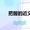 把握的近義詞有哪些（把握的近義詞）