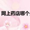 網上藥店哪個最好最正規（淘寶買藥靠譜嗎）
