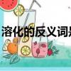 溶化的反義詞是什么 三年級（溶化的反義詞）