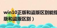 win10正版和盜版區別能提升什么(win10正版和盜版區別)