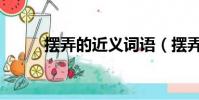 擺弄的近義詞語(擺弄的近義詞)