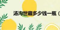 湯溝世藏多少錢一瓶(湯溝世藏)