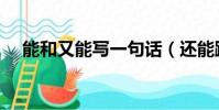 能和又能寫一句話(還能跟又能的意思)