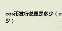 eos幣發行總量是多少(eos幣發行價格是多少)
