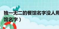 獨一無二的餐館名字沒人用的(獨一無二的餐館名字)