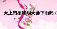 天上有星星明天會下雨嗎(明天會下雨嗎)