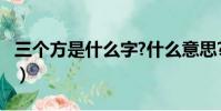 三個方是什么字?什么意思?(三個方是什么字)